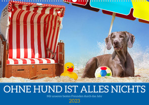 Ohne Hund ist alles nichts – Mit unseren besten Freunden durch das Jahr (Wandkalender 2023 DIN A2 quer) von Starick,  Sigrid