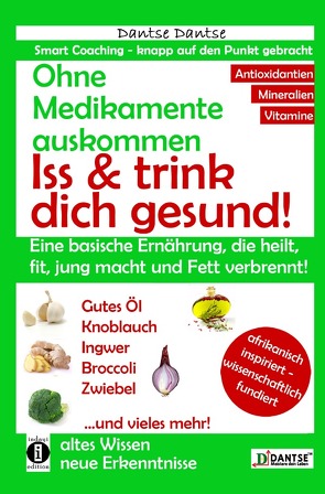 Ohne Medikamente auskommen: Iss und trink dich gesund! von Dantse,  Dantse