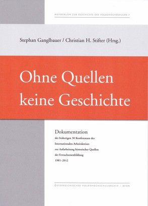 Ohne Quellen keine Geschichte von Ganglbauer,  Stephan, Stifter,  Christian H