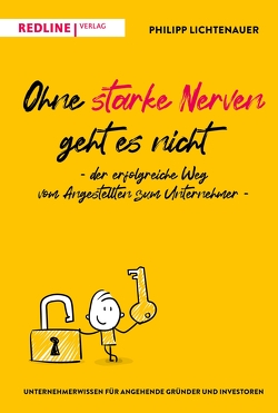 Ohne starke Nerven geht es nicht – der erfolgreiche Weg vom Angestellten zum Unternehmer von Lichtenauer,  Philipp