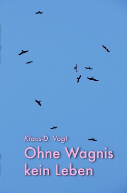 Ohne Wagnis kein Leben von Vogt,  Klaus-D.