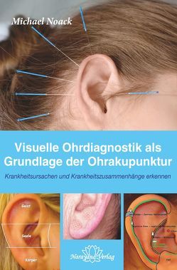 Visuelle Ohrdiagnostik als Grundlage der Ohrakupunktur von Noack,  Michael