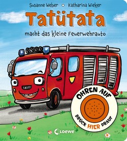 Ohren auf, drück hier drauf! – Tatütata macht das kleine Feuerwehrauto von Weber,  Susanne, Wieker,  Katharina