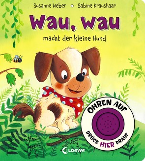 Ohren auf, drück hier drauf! – Wau, wau macht der kleine Hund von Kraushaar,  Sabine, Weber,  Susanne