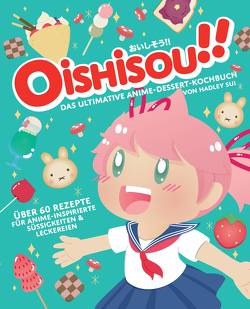 Oishisou!! Das ultimative Anime-Dessert-Kochbuch von Hawkes,  Emily, Lange,  Markus, Sui,  Hadley, Zosa,  Monique Narboneta