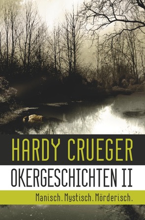 Okergeschichten / Okergeschichten II – Manisch. Mystisch. Mörderisch. von Crueger,  Hardy