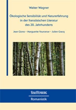 Ökologische Sensibilität und Naturerfahrung in der französischen Literatur des 20. Jahrhunderts von Wagner,  Walter