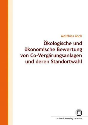 Ökologische und ökonomische Bewertung von Co-Vergärungsanlagen und deren Standortwahl von Koch,  Matthias