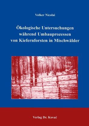 Ökologische Untersuchungen während Umbauprozessen von Kiefernforsten in Mischwälder von Nicolai,  Volker