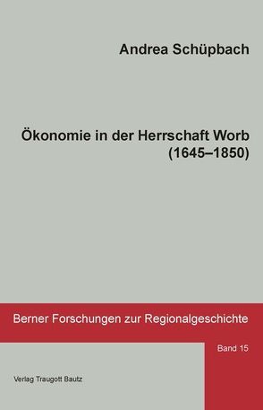 Ökonomie in der Herrschaft Worb (1645–1850) von Schüpbach,  Andrea