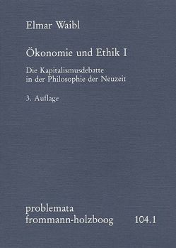 Ökonomie und Ethik I. Die Kapitalismusdebatte in der Philosophie der Neuzeit von Holzboog,  Eckhart, Waibl,  Elmar