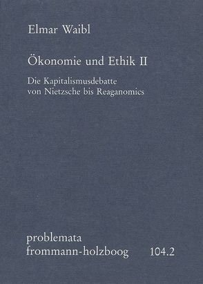 Ökonomie und Ethik II: Die Kapitalismusdebatte von Nietzsche bis Reaganomics von Holzboog,  Eckhart, Waibl,  Elmar