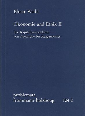 Ökonomie und Ethik II: Die Kapitalismusdebatte von Nietzsche bis Reaganomics von Holzboog,  Eckhart, Waibl,  Elmar