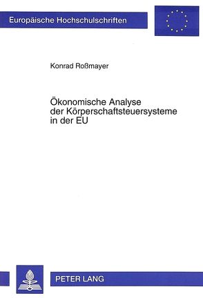 Ökonomische Analyse der Körperschaftsteuersysteme in der EU von Rossmayer,  Konrad