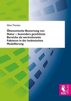 Ökonomische Bewertung von Natur – besonders geschützte Bereiche als wertrelevante Faktoren in der hedonischen Modellierung von Thomsen,  Oliver