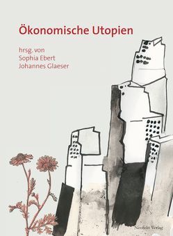 Ökonomische Utopien von Bechtel,  Franziska, Breyer,  Till, Dathe,  Christopher, Ebert,  Sophia, Fitzke,  Kirsten, Gießler,  Hannes, Glaeser,  Johannes, Kremser,  Christian, Messiner,  Marion, Naumann,  Matthias, Nesselhauf,  Jonas, Reich,  Anne, Reich,  Jens, Rieck,  Katja, Seyferth,  Peter