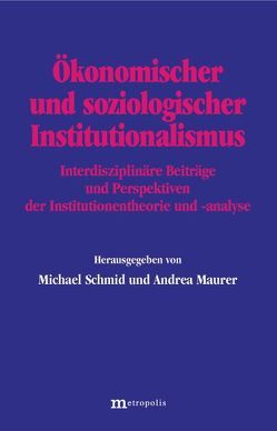 Ökonomischer und soziologischer Institutionalismus von Berger,  Johannes, Deutschmann,  Christoph, Diefenbach,  Thomas, Esser,  Hartmut, Frambach,  Hans, Gilgenmann,  Klaus, Glombowski,  Jörg, Graeff,  Peter, Haase,  Michaela, Held,  Martin, Ipsen,  Dirk, Lessenich,  Stephan, Maurer,  Andrea, Moldaschl,  Manfred, Müller-Jentsch,  Walther, Nollert,  Michael, Nutzinger,  Hans G, Rehder,  Britta, Schmid,  Michael, Spahn,  Peter, Thomas,  Niels Peter