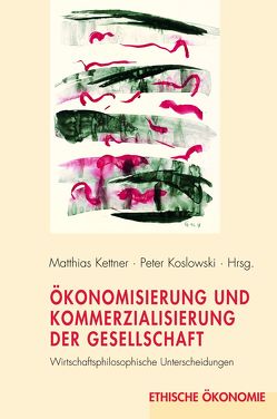 Ökonomisierung und Kommerzialisierung der Gesellschaft von Enkelmann,  Wolf Dieter, Franck,  Georg, Giovanola,  Benedetta, Heidbrink,  Ludger, Hellmann,  Kai-Uwe, Heubel,  Friedrich, Hubig,  Christoph, Kettner,  Matthias, Koslowski,  Peter, Lütge,  Christoph, Maier,  Florentine, Manzeschke,  Arne, Seele,  Peter