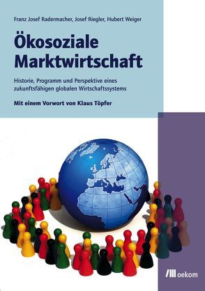 Ökosoziale Marktwirtschaft von Radermacher,  Franz Josef, Riegler,  Josef, Weiger,  Hubert