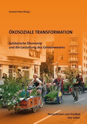 Ökosoziale Transformation von Beuerle,  Iris, Biesecker,  Adelheid, Biever,  Romain, Brandstetter,  Manuela, Elsen,  Susanne, Flieger,  Burghard, Galler,  Franz, Guerra,  Rosane Yara Rodrigues, Gunsch,  Reinhard, Hamm,  Bernd, Immervoll,  Karl Anton, Kaiser,  Marianne, Klöck,  Tilo, Kropp,  Cordula, Litz,  Markus, Müller,  Christa, Münkner,  Hans H, Nothdurfter,  Urban, Rausch,  Günter, Rost,  Norbert, Thiel,  Fabian, von Lüpke,  Geseko