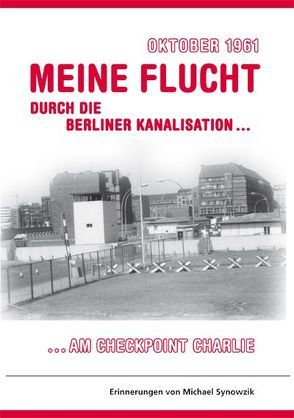 Oktober 1961 – Meine Flucht durch die Berliner Kanalisation von Synowzik,  Michael