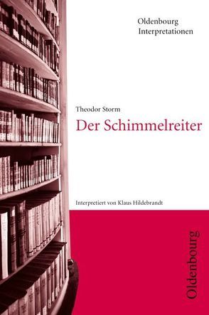 Oldenbourg Interpretationen / Der Schimmelreiter von Bogdal,  Klaus-Michael, Hildebrandt,  Klaus, Kammler,  Clemens, Storm,  Theodor