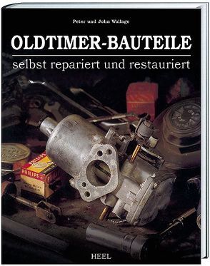 Oldtimer-Bauteile selbst repariert und restauriert von John Wallage, Peter Wallage, Wallage,  John, Wallage,  Peter