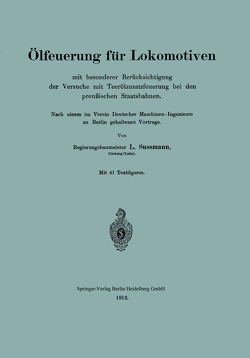 Ölfeuerung für Lokomotiven mit besonderer Berücksichtigung der Versuche mit Teerölzusatzfeuerung bei den preußischen Staatsbahnen von Sussmann,  L.