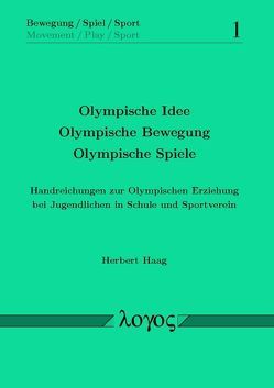 Olympische Idee – Olympische Bewegung -Olympische Spiele. Handreichungen zur Olympischen Erziehung bei Jugendlichen in Schule und Sportverein von Haag,  Herbert