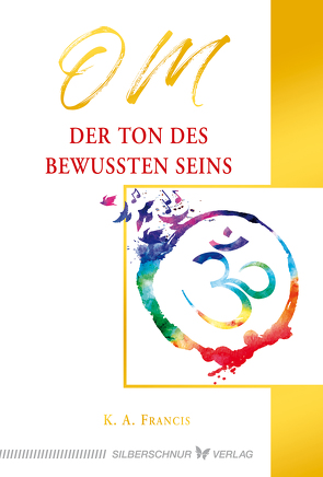 OM – Der Ton des bewussten Seins von Francis,  K.A.