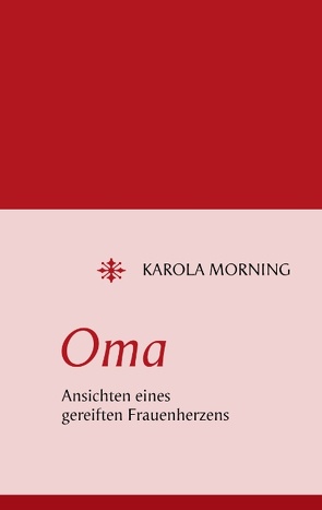 Oma. Ansichten eines gereiften Frauenherzens von Morning,  Karola