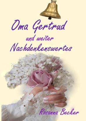 Oma Gertrud und weiter Nachdenkenswertes von Becker,  Rosanna