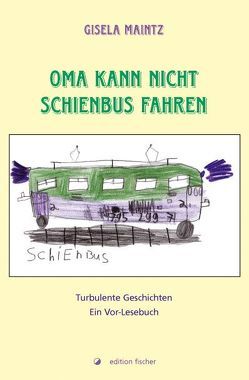 Oma kann nicht Schienbus fahren von Maintz,  Gisela