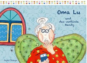 Oma Lu und das verflixte Handy von Ellwanger,  Angéla