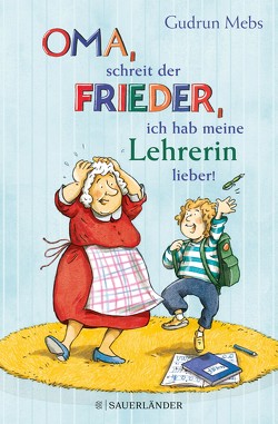 »Oma«, schreit der Frieder, »ich hab meine Lehrerin lieber!« von Mebs,  Gudrun, Westphal,  Catharina