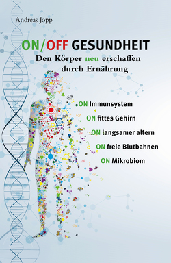 ON/OFF GESUNDHEIT. Den Körper neu erschaffen durch Ernährung: Wie Sie Immunsystem, Gehirn, Darm, Gefäße stärken und langsamer altern. Holen Sie sich einen leistungsfähigeren, besseren Körper zurück. von Jopp,  Andreas