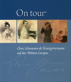 On tour. Clara Schumann als Konzertvirtuosin auf den Bühnen Europas von Biba,  Otto, Bodsch,  Ingrid, Fuchs,  Ingrid, Knechtges-Obrecht,  Irmgard, Koch,  Armin, Nauhaus,  Gerd, Schlegel,  Theresa, Scholz,  Ute, Seibold,  Wolfgang, Synofzik,  Thomas, Wittkowski,  Désirée