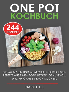 ONE POT Kochbuch mit 244 leckeren Rezepten von Schille,  Ina