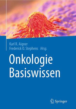 Onkologie Basiswissen von Aigner,  Karl R., Stephens,  Frederick O.