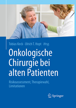 Onkologische Chirurgie bei alten Patienten von Hopt,  Ulrich T., Keck,  Tobias