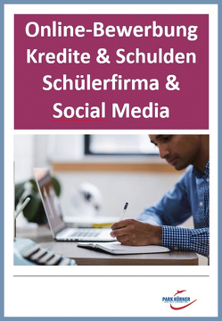 Online-Bewerbung, Kredite & Schulden, Schülerfirma & Social Media – mit Videosequenzen – digitales Buch für die Schule, anpassbar auf jedes Niveau von Park Körner GmbH