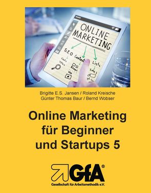 Online Marketing für Beginner und Startups 5 von Baur,  Günter Thomas, Jansen,  Brigitte E.S., Kreische,  Roland, Wobser,  Bernd