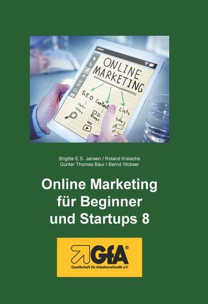 Online Marketing für Beginner und Startups / Online Marketing für Beginner und Startups 8 von Baur,  Günter Thomas, Jansen,  Brigitte E.S., Roland,  Kreische, Wobser,  Bernd