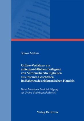 Online-Verfahren zur außergerichtlichen Beilegung von Verbraucherstreitigkeiten aus Internet-Geschäften im Rahmen des elektronischen Handels von Makris,  Spiros