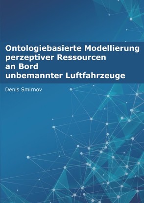 Ontologiebasierte Modellierung perzeptiver Ressourcen an Bord unbemannter Luftfahrzeuge von Smirnov,  Denis