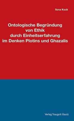 Ontologische Begründung von Ethik durch Einheitserfahrung im Denken Plotins und Ghazalis von Kock,  Ilona