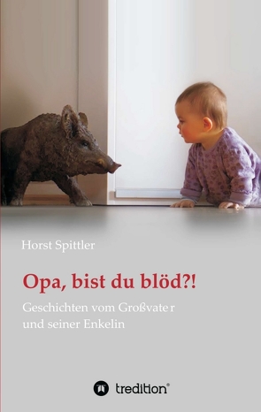 Opa, bist du blöd?! von Spittler,  Horst