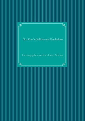 Opa Kurt´s Gedichte und Geschichten von Schoon,  Karl-Heinz