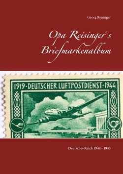 Opa Reisinger´s Briefmarkenalbum von Reisinger,  Georg