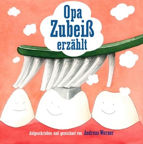 Opa Zubeiß erzählt von Werner,  Andreas